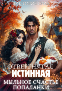 «Отвергнутая истинная, или Мыльное счастье попаданки» Виктория Грин