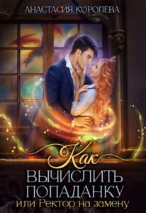 «Как вычислить попаданку, или Ректор на замену» Настя Королёва