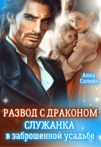 «Развод с драконом. Служанка в заброшенной усадьбе» Анна Солейн