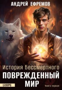 «История Бессмертного-1 Поврежденный мир» Андрей Ефремов