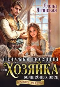 «( Не)нужная наследница, или Хозяйка волшебных овец» Алена Ягинская