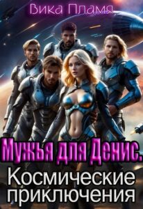 «Мужья для Денис. Космические приключения» Вика Пламя