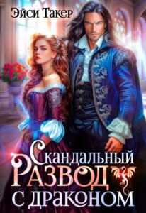 «Скандальный развод с драконом» Эйси Такер