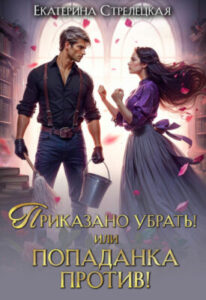 «Приказано убрать, или Попаданка против!» Екатерина Стрелецкая