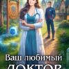 «Попаданка в деле, или Ваш любимый доктор» Соня Марей