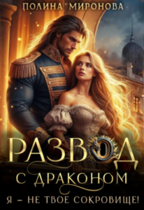 «Развод с драконом. Я — не твое сокровище!» Полина Миронова