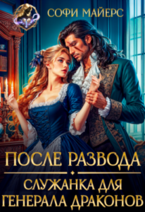 «После развода. Служанка для генерала драконов» Софи Майерс