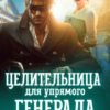 «Целительница для упрямого генерала, или Ты пожалеешь, бывший» Анна Солейн