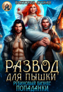 «Развод для пышки. Рубиновый бизнес попаданки» Виктория Луцкая