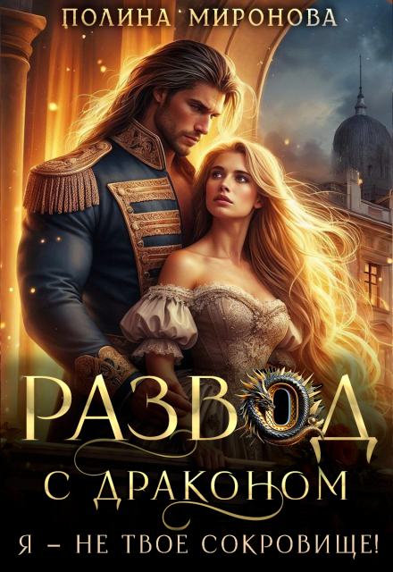 «Развод с драконом. Я - не твое сокровище!» Полина Миронова