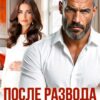 «После развода. Прости, я передумал» Даша Черничная