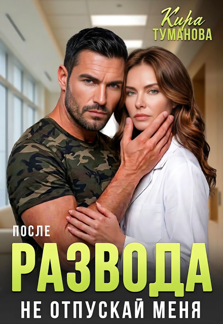 «После развода. Не отпускай меня!» Кира Туманова